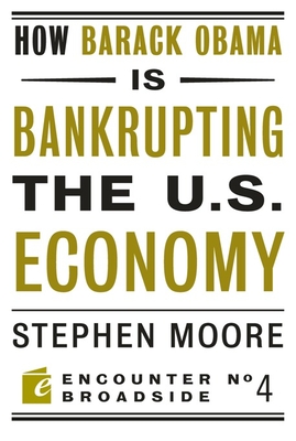 How Barack Obama Is Bankrupting the U.S. Economy - Moore, Stephen