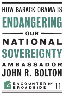 How Barack Obama Is Endangering Our National Sovereignty: How Global Warming Hysteria Leads to Bad Science, Pandering Politicians and Misguided Policies That - Bolton, John R