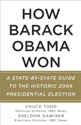 How Barack Obama Won: A State-By-State Guide to the Historic 2008 Presidential Election - Todd, Chuck, and Gawiser, Sheldon