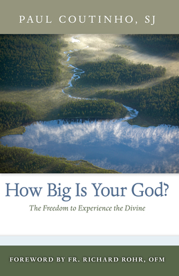 How Big Is Your God?: The Freedom to Experience the Divine - Coutinho, Paul, Sj, and Rohr, Richard, Father, Ofm (Foreword by)