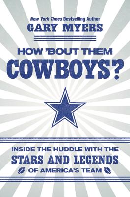 How 'Bout Them Cowboys?: Inside the Huddle with the Stars and Legends of America's Team - Myers, Gary