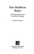 How Buddhism Began: The Conditioned Genesis of the Early Teachings