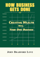 How Business Gets Done: Creating Wealth with Your Own Business