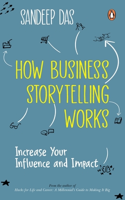 How Business Storytelling Works: Increase Your Influence and Impact - Das, Sandeep