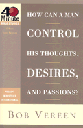 How Can a Man Control His Thoughts, Desires, and Passions? - Vereen, Bob