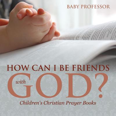 How Can I Be Friends with God? - Children's Christian Prayer Books - Baby Professor