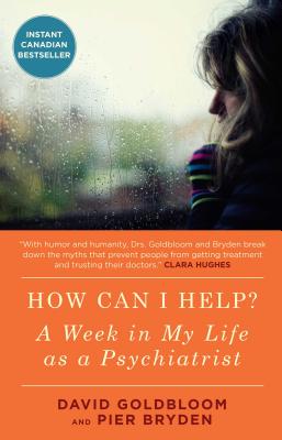 How Can I Help?: A Week in My Life as a Psychiatrist - Goldbloom, David, MD, and Bryden M D, Pier