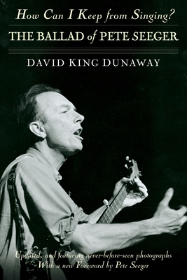 How Can I Keep from Singing?: The Ballad of Pete Seeger - Dunaway, David King, and Seeger, Pete (Foreword by)