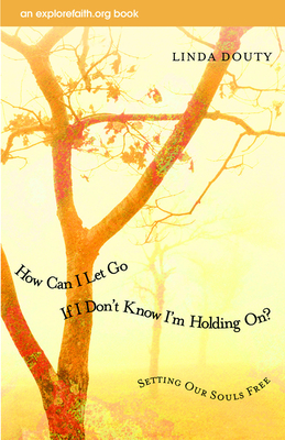 How Can I Let Go If I Don't Know I'm Holding On?: Setting Our Souls Free - Douty, Linda