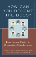 How Can You Become the Boss?: From Personal Mastery to Organizational Transformation