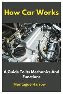 How Car Works: A Guide To Its Mechanics And Functions