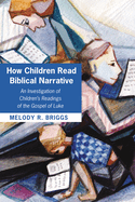 How Children Read Biblical Narrative: An Investigation of Children's Readings of the Gospel of Luke