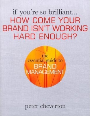 How Come Your Brand Isn't Working Hard Enough?: The Essential Guide to Brand Management - Cheverton, Peter