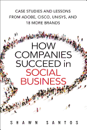 How Companies Succeed in Social Business: Case Studies and Lessons from Adobe, Cisco, Unisys, and 18 More Brands