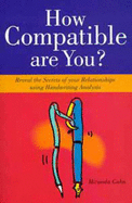 How Compatible are You?: Reveal the Secrets of Your Relationships Using Handwriting Analysis - Cahn, Miranda