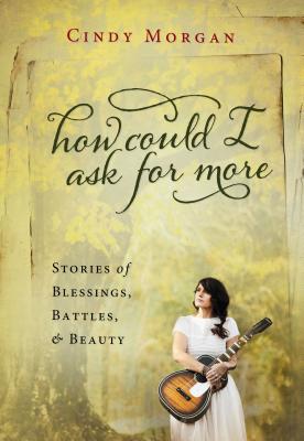 How Could I Ask for More: A Journey of Heart Inspired by the #1 Song - Morgan, Cindy