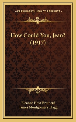 How Could You, Jean? (1917) - Brainerd, Eleanor Hoyt, and Flagg, James Montgomery (Illustrator)