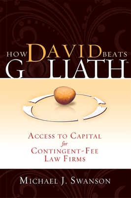 How David Beats Goliath: Access to Capital for Contingent-Fee Law Firms - Swanson, Michael J