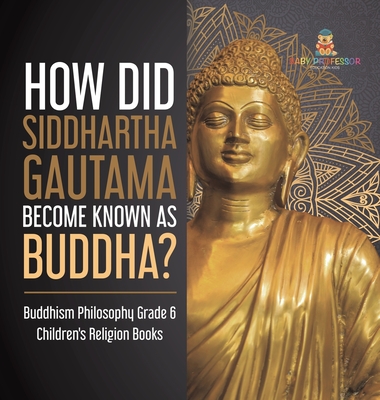 How Did Siddhartha Gautama Become Known as Buddha? Buddhism Philosophy Grade 6 Children's Religion Books - One True Faith