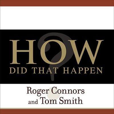 How Did That Happen?: Holding People Accountable for Results the Positive, Principled Way - Connors, Roger, and Smith, Tom, and James, Lloyd (Read by)