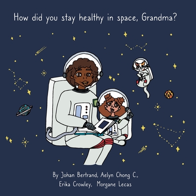 How did you stay healthy in space, Grandma? - Bertrand, Johan, and Chong Castro, Aelyn, and Crowley, Erika