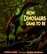 How Dinosaurs Came to Be - Lauber, Patricia