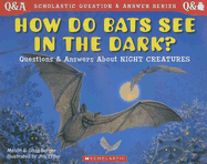 How Do Bats See in the Dark?: Questions and Answers about Night Creatures