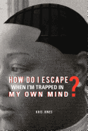 How Do I Escape When I'm Trapped in My Own Mind?