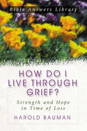 How Do I Live Through Grief: Strength and Hope in Times of Loss - Bauman, Harold