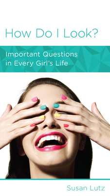 How Do I Look?: Important Questions in Every Girl's Life - Lutz, Susan