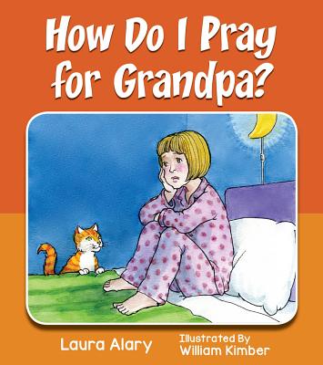 How Do I Pray for Grandpa? - Alary, Laura