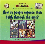 How Do People Express Their Faith Through the Arts?. Jean Mead and Ruth Nason