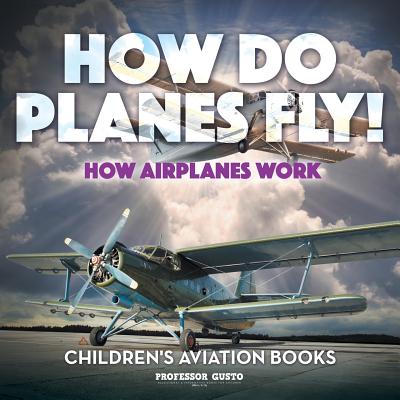 How Do Planes Fly? How Airplanes Work - Children's Aviation Books - Gusto, Professor