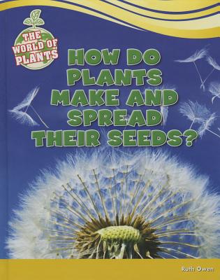 How Do Plants Make and Spread Their Seeds? - Owen, Ruth