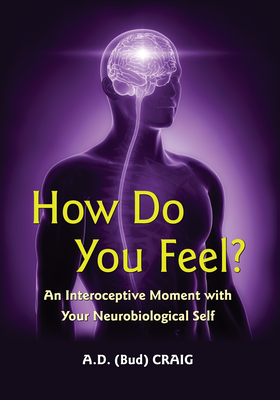 How Do You Feel?: An Interoceptive Moment with Your Neurobiological Self - Craig, A D