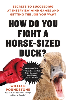 How Do You Fight a Horse-Sized Duck?: Secrets to Succeeding at Interview Mind Games and Getting the Job You Want - Poundstone, William