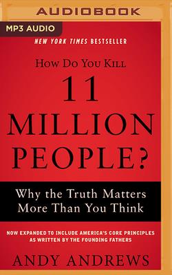 How Do You Kill 11 Million People?: Why the Truth Matters More Than You Think - Andrews, Andy (Read by), and Wicks, Gabe (Read by)
