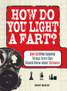 How Do You Light a Fart?: And 150 Other Essential Things Every Guy Should Know about Science