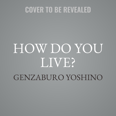 How Do You Live? Lib/E - Yoshino, Genzaburo, and Genzaburo, Yoshino, and Gaiman, Neil (Foreword by)