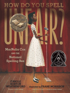 How Do You Spell Unfair?: Macnolia Cox and the National Spelling Bee: (A Picture Book Biography of an African American Girl in the Era of Segregation - For Kids Ages 7-10 in Grades 2-5)