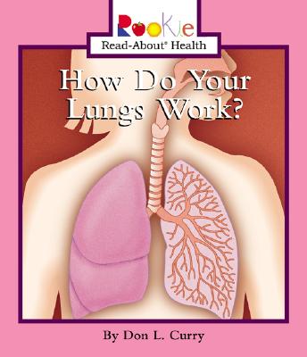 How Do Your Lungs Work? - Curry, Don L, and Waddell, Jayne L, R.N. (Consultant editor), and Vargus, Nanci R, Ed.D. (Consultant editor)
