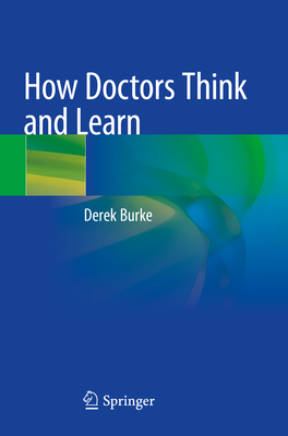 How Doctors Think and Learn - Burke, Derek