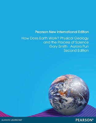 How Does Earth Work? Physical Geology and the Process of Science: Pearson New International Edition - Smith, Gary, and Pun, Aurora