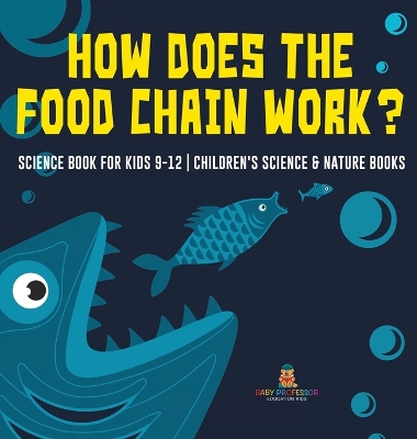 How Does the Food Chain Work? - Science Book for Kids 9-12 Children's Science & Nature Books - Baby Professor