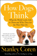 How Dogs Think: What the World Looks Like to Them and Why They Act the Way They Do