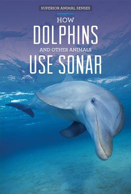 How Dolphins and Other Animals Use Sonar - Shea, Therese M
