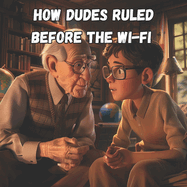 How Dudes Ruled Before the Wi-Fi: Kids Story About Adventures Without Apps! Ages 6-12