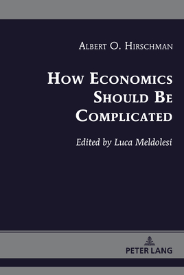 How Economics Should Be Complicated - Hirschman, Albert O, and Meldolesi, Luca (Editor)