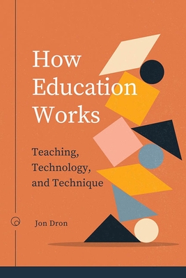 How Education Works: Teaching, Technology, and Technique - Dron, Jon