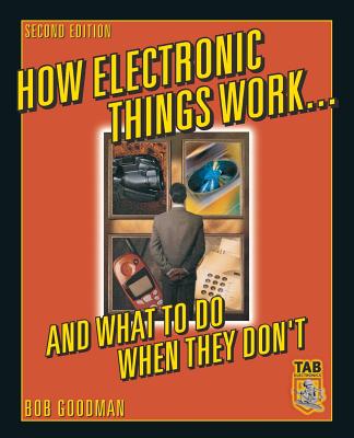 How Electronic Things Work... and What to Do When They Don't - Goodman, Robert L